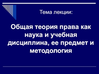 Общая теория права, как наука и учебная дисциплина, ее предмет и методология