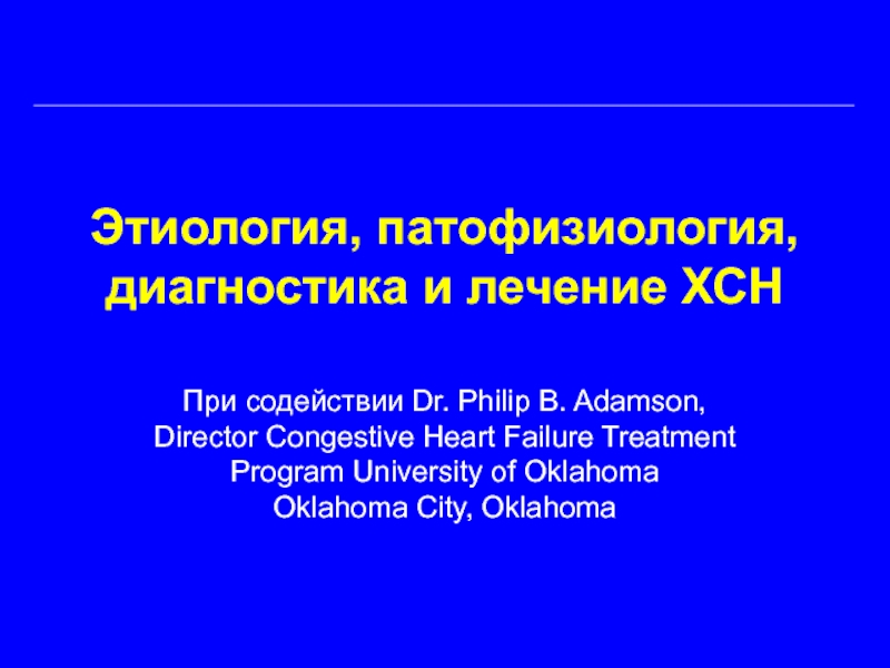 Этиология, патофизиология, диагностика и лечение ХСН  При содействии Dr. Philip B. Adamson, Director Congestive Heart Failure