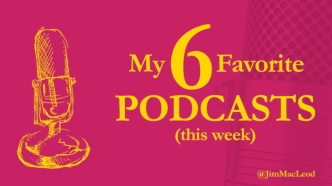 My 6 Favorite Podcasts (this week) by @JimMacLeod