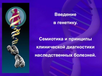 Введение в генетику. Семиотика и принципы клинической диагностики наследственных болезней