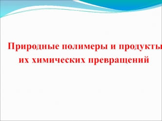 Природные полимеры и продукты их химических превращений