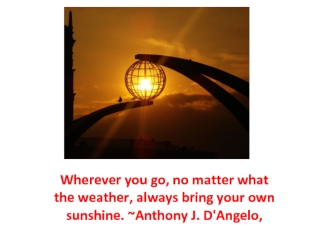 Wherever you go, no matter what the weather, always bring your own sunshine