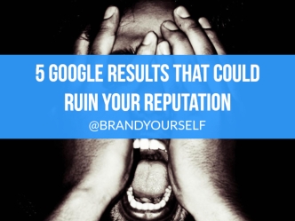 5 Google Results That Could Ruin Your Reputation