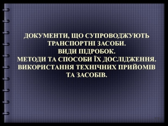 Документи, що супроводжують транспортні засоби. Види підробок. Методи та способи їх дослідження