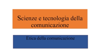Scienze e tecnologia della comunicazione. Etica della comunicazione