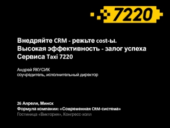 Внедряйте CRM - режьте cost-ы. Высокая эффективность - залог успеха Сервиса Taxi 7220