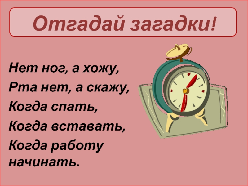 Начало угадай. Загадки нет. Ног нет а хожу. Загадка ног нет а идет. Ног нет а хожу рта нет а скажу.