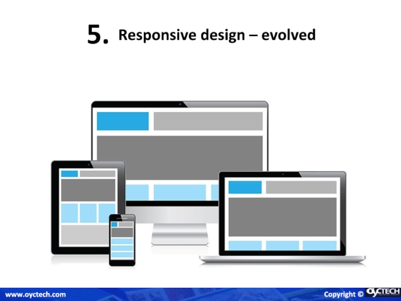 Responsive design – evolved 5. Copyright © www.oyctech.com