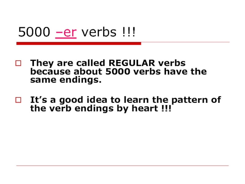 5000 –er verbs !!!   They are called REGULAR verbs because about 5000 verbs have the