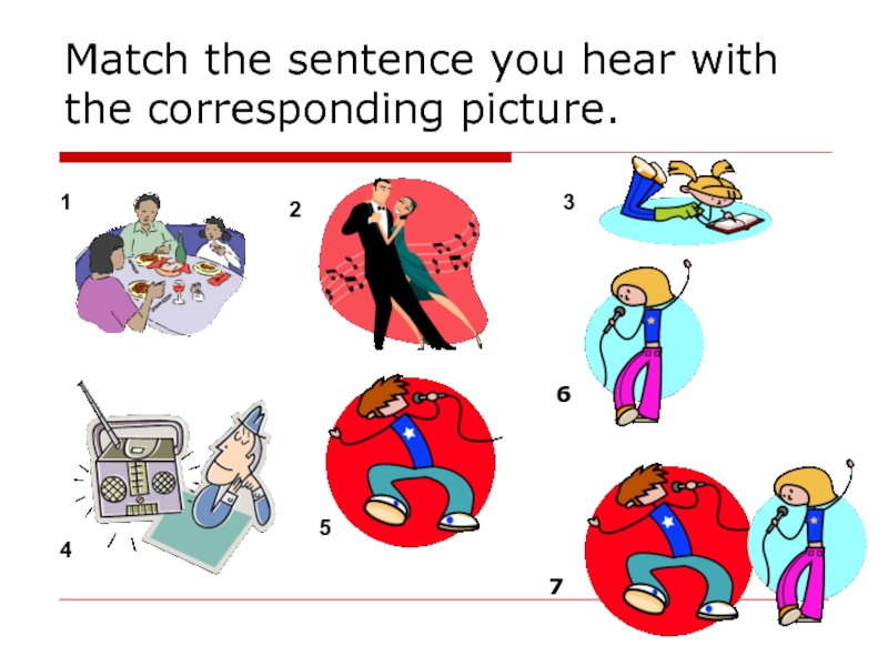 Match the sentence you hear with the corresponding picture. 1 2 3 4 5 6 7