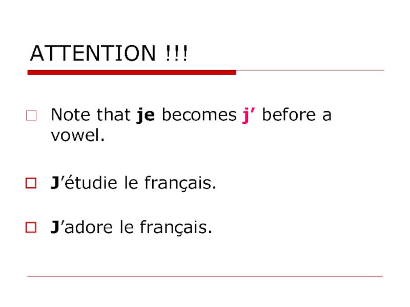 ATTENTION !!!  Note that je becomes j’ before a vowel.   J’étudie le français.