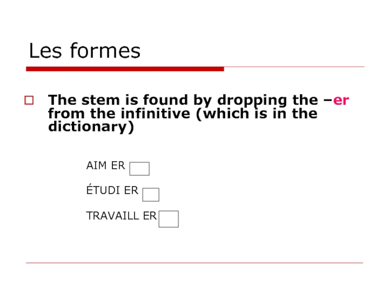 Les formes   The stem is found by dropping the –er from the infinitive (which is