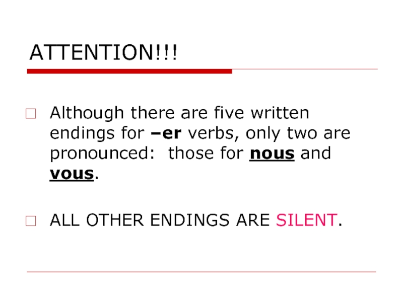 ATTENTION!!!  Although there are five written endings for –er verbs, only two are pronounced: those for