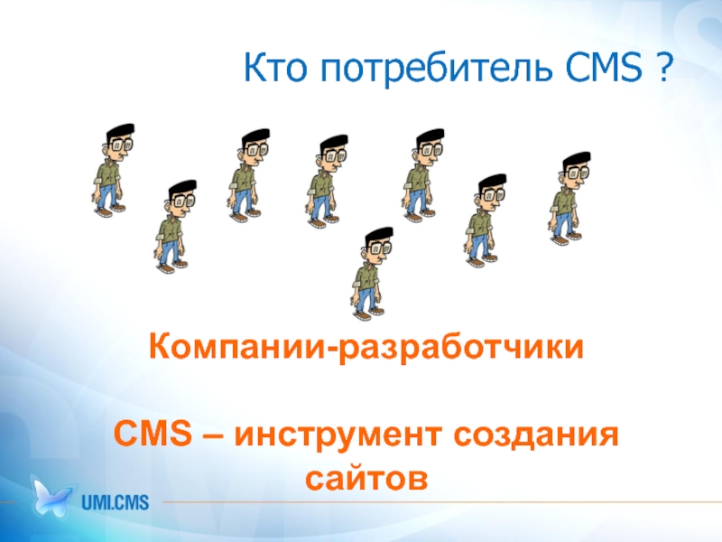Кто потребитель CMS ?    Компании-разработчики  CMS – инструмент создания сайтов