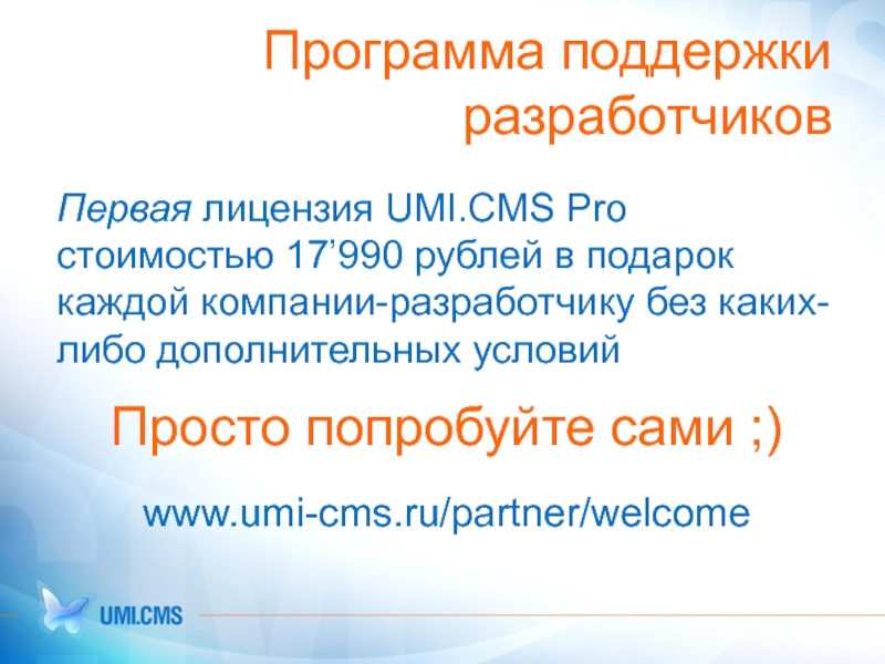 Программа поддержки разработчиков Первая лицензия UMI.CMS Pro стоимостью 17’990 рублей в подарок каждой компании-разработчику без каких-либо дополнительных