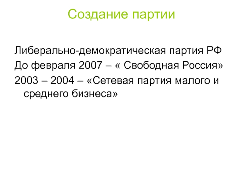 Создание партии  Либерально-демократическая партия РФ До февраля 2007 – « Свободная Россия» 2003 – 2004 –