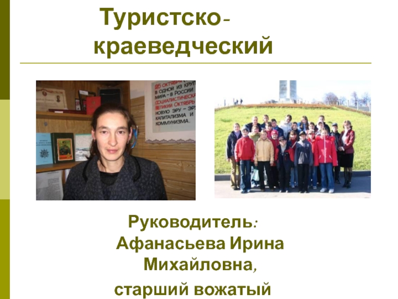 Туристско-краеведческий Руководитель: Афанасьева Ирина Михайловна,  старший вожатый