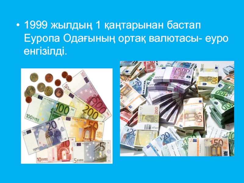 1999 жылдың 1 қаңтарынан бастап Еуропа Одағының ортақ валютасы- еуро енгізілді.