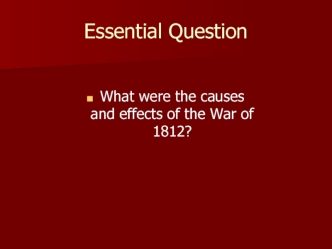 Essential question. What were the causes and effects of the war of 1812?