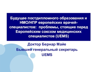 Будущее постдипломного образования и НМО/НПР европейских врачей-специалистов:  проблемы, стоящие перед Европейским союзом медицинских специалистов (UEMS)