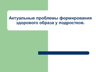 Актуальные проблемы формирования здорового образа у подростков.