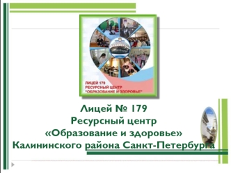 Лицей № 179
Ресурсный центр Образование и здоровье Калининского района Санкт-Петербурга
