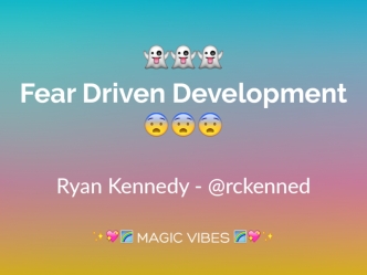 Fear Driven Development -- and How to Get Rid of It