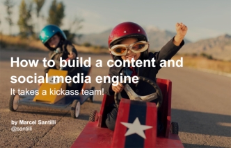 How to build a content and social media engineIt takes a kickass team!