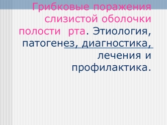 Грибковые поражения слизистой оболочки полости рта. Этиология, патогенез, диагностика, лечения и профилактика