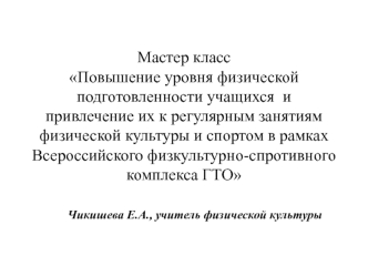 Мастер класс Повышение уровня физической подготовленности учащихся  и привлечение их к регулярным занятиям физической культуры и спортом в рамках Всероссийского физкультурно-спротивного комплекса ГТО