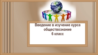 Ведение в изучение курса обществознания 6 класс