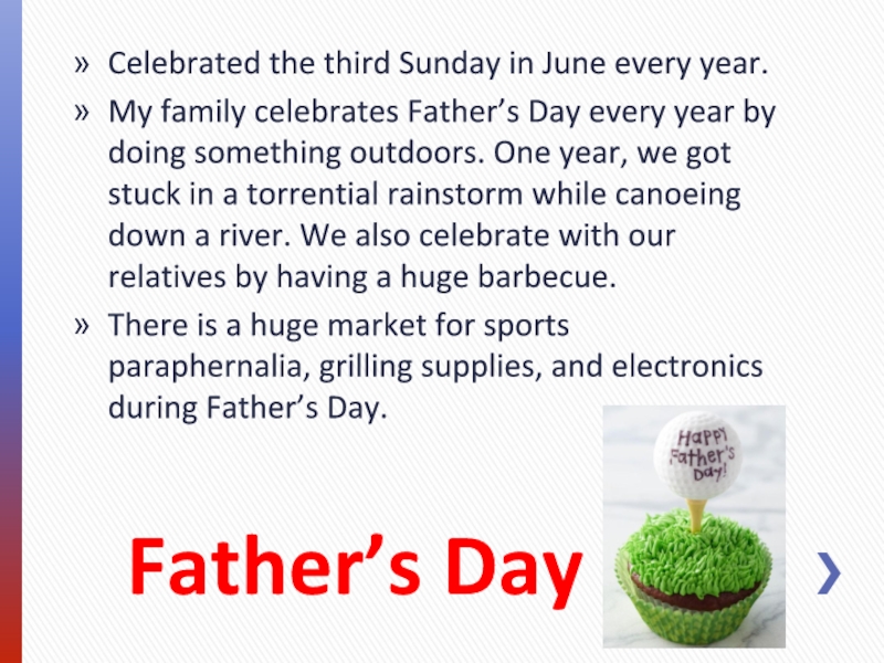 Father’s Day Celebrated the third Sunday in June every year. My family celebrates Father’s Day every year