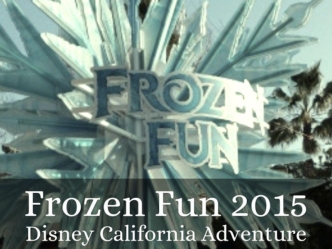Frozen Fun 2015: Disneyland Resort at Disney California Adventure Theme Park