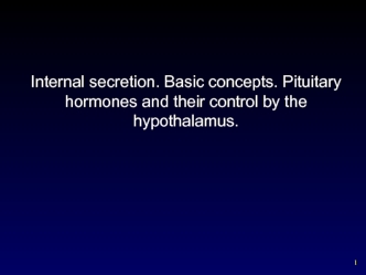 Internal secretion. Basic concepts. Pituitary hormones and their control by the hypothalamus