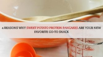 4 REASONS WHY SWEET POTATO PROTEIN PANCAKES ARE YOUR NEW FAVORITE GO-TO SNACK