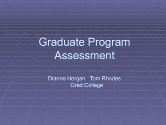 Graduate Program Assessment. Dianne Horgan. Tom Rhodes. Grad College