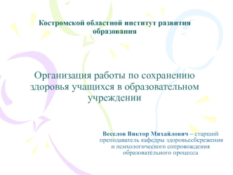 Костромской областной институт развития образованияОрганизация работы по сохранению здоровья учащихся в образовательном учреждении
