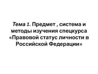 Предмет, система и методы изучения спецкурса Правовой статус личности в Российской Федерации