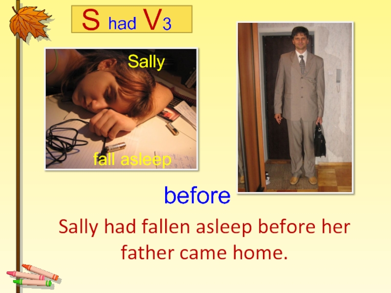 Sally had fallen asleep before her father came home. Sally  fall asleep before