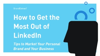 How to Get the Most Out of LinkedIn: Tips to Support Your Personal Brand and Market Your Business
