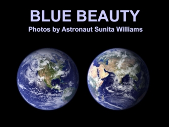 Blue Beauty. Photos by Astronaut Sunita Williams