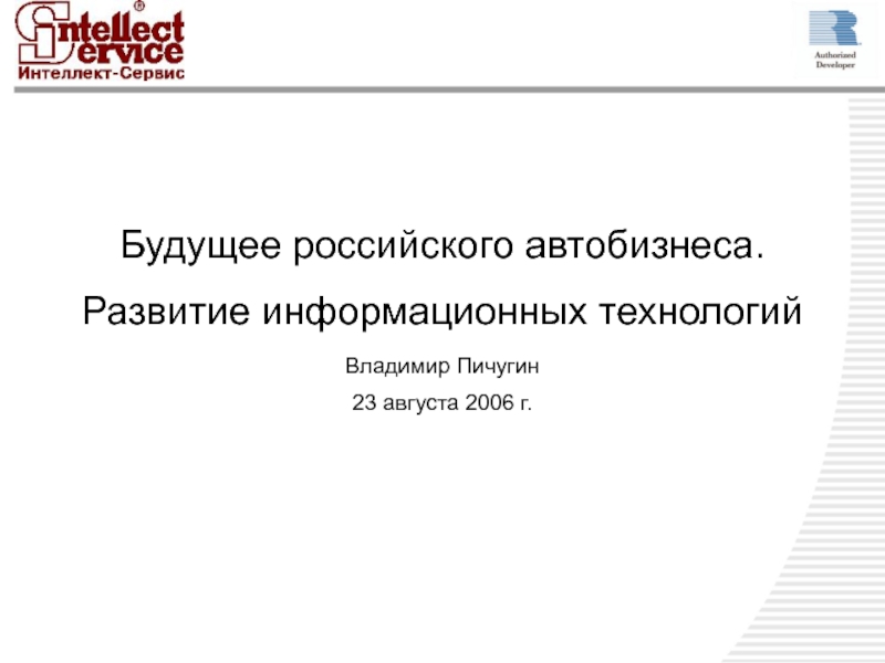 Будущее российского автобизнеса. Развитие информационных технологий Владимир Пичугин 23 августа 2006 г.