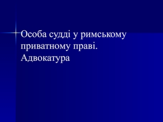 Особа судді у римському приватному праві. Адвокатура