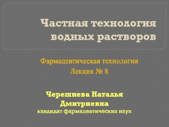 Частная технология водных растворов (фармацевтическая технология, лекция № 8)