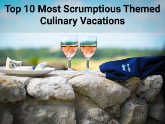 Top 10 Most Scrumptious Themed Culinary Vacations