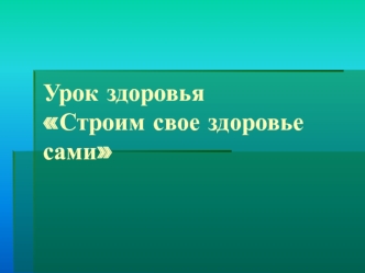 Урок здоровьяСтроим свое здоровье сами