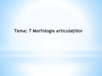 Tema 7. Morfologia articulatiilor