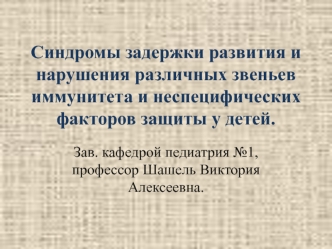 Синдромы задержки развития и нарушения различных звеньев иммунитета и неспецифических факторов защиты у детей