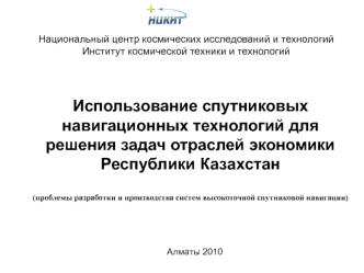 Использование спутниковых навигационных технологий для решения задач отраслей экономики Республики Казахстан

(проблемы разработки и производства систем высокоточной спутниковой навигации)