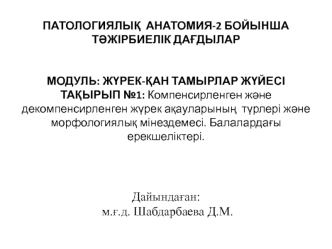 Компенсирленген және декомпенсирленген жүрек ақауларының түрлері және морфологиялық мінездемесі. Балалардағы ерекшеліктері